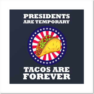 Presidents Are Temporary Tacos Are Forever Posters and Art